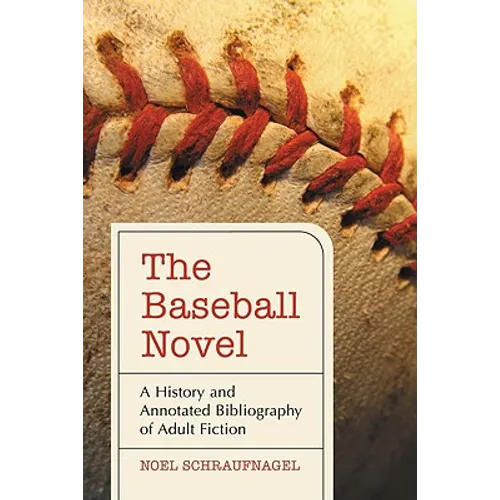 The Baseball Novel: A History and Annotated Bibliography of Adult Fiction - Paperback