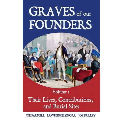 Graves of Our Founders Volume 1: Their Lives, Contributions, and Burial Sites - Hardcover