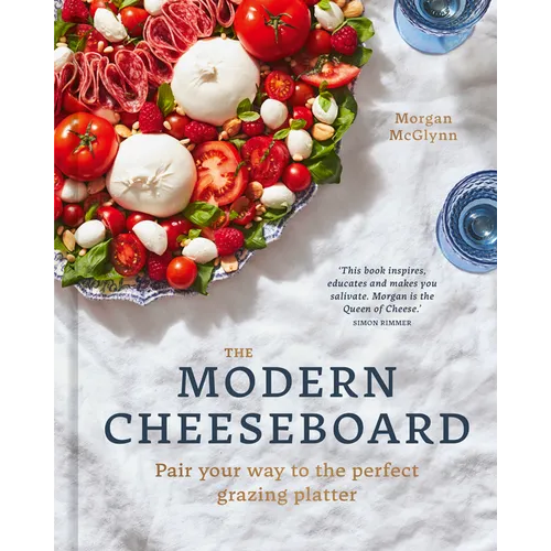The Modern Cheeseboard: Pair Your Way to the Perfect Grazing Platter - Hardcover