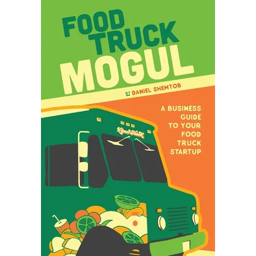 Food Truck Mogul: A Business Guide to Your Food Truck Startup - Hardcover