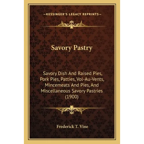 Savory Pastry: Savory Dish And Raised Pies, Pork Pies, Patties, Vol-Au-Vents, Mincemeats And Pies, And Miscellaneous Savory Pastries (1900) - Paperback