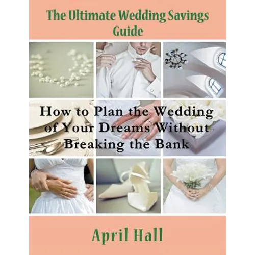 The Ultimate Wedding Savings Guide (Large Print): How to Plan the Wedding of Your Dreams Without Breaking the Bank - Paperback