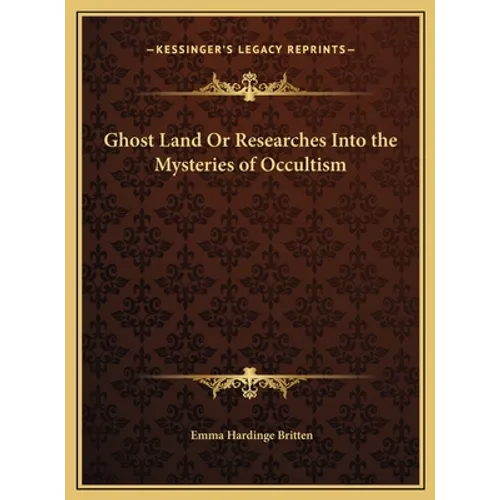 Ghost Land Or Researches Into the Mysteries of Occultism - Hardcover