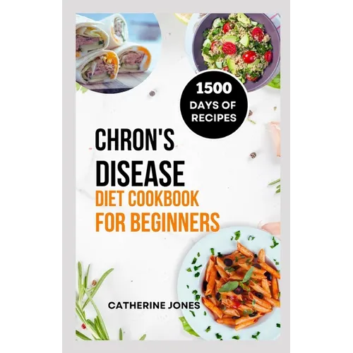 Chron's Disease Diet Cookbook for Beginners: A Simple and Easy Guide to Symptoms Relief, Prevent Inflammation, Improve Gut Health and Manage Your Weig - Paperback