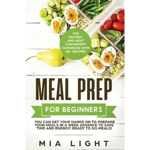 Meal Prep for Beginners: The Fastest and Most Convenient Cookbook with 50+ Recipes you can get Your Hands on to Prepare Your Meals in a Week Advance t - Hardcover