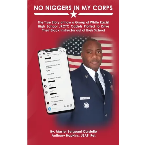 No Niggers In My Corps: The True Story of how a Group of White Racist High School JROTC Cadets Plotted to Drive Their Black Instructor out of their Sc - Paperback