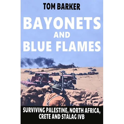 Bayonets and Blue Flames: Surviving Palestine, North Africa, Crete and Stalag IVB - Paperback