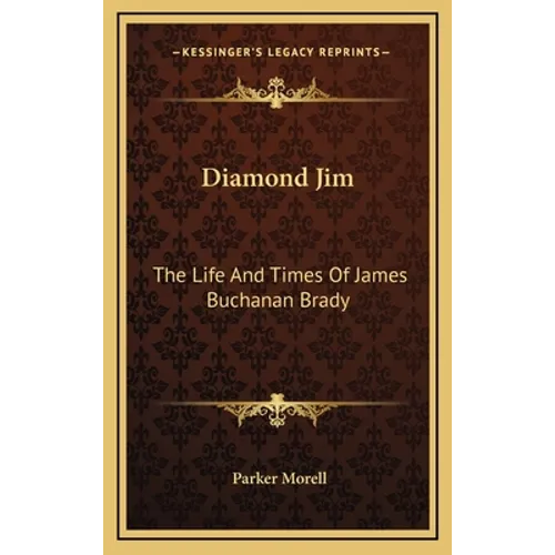 Diamond Jim: The Life And Times Of James Buchanan Brady - Hardcover