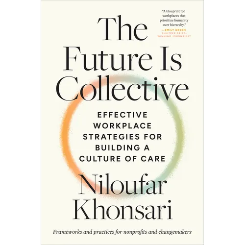 The Future Is Collective: Effective Workplace Strategies for Building a Culture of Care--Frameworks and Practices for Nonprofits and Changemakers - Paperback