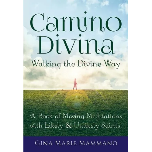 Camino Divina--Walking the Divine Way: A Book of Moving Meditations with Likely and Unlikely Saints - Paperback
