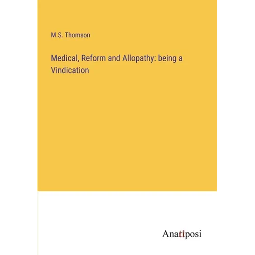 Medical, Reform and Allopathy: being a Vindication - Paperback