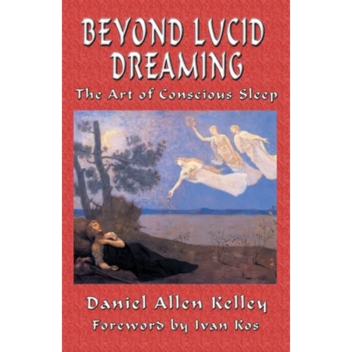 Beyond Lucid Dreaming: The Art of Conscious Sleep - Paperback