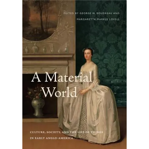 A Material World: Culture, Society, and the Life of Things in Early Anglo-America - Hardcover