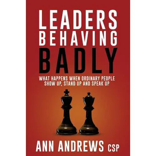 Leaders Behaving Badly: What happens when ordinary people show up, stand up and speak up - Paperback