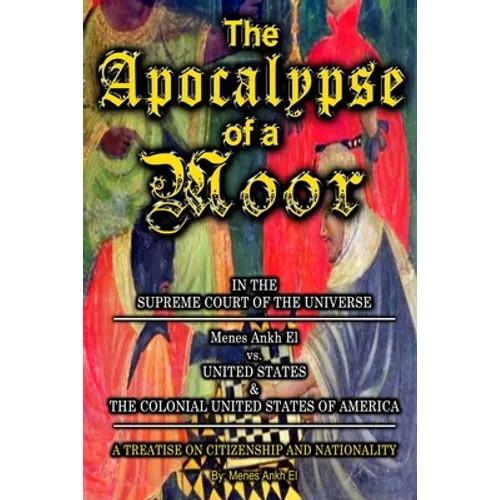 The Apocalypse of a Moor - Menes Ankh El v. UNITED STATES & THE COLONIAL UNITED STATES OF AMERICA - Paperback