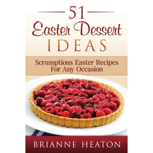51 Easter Dessert Ideas: Scrumptious Easter Recipes For Any Occasion - Paperback