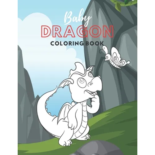 Baby Dragon Coloring Book: Fantastic Toddlers Coloring Book; Large Images of Cute Little Baby Dragons; Perfect Gift for Kids Boys Girls Ages 2-5 - Paperback