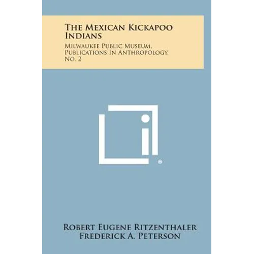 The Mexican Kickapoo Indians: Milwaukee Public Museum, Publications In Anthropology, No. 2 - Hardcover