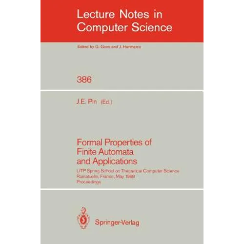 Formal Properties of Finite Automata and Applications: Litp Spring School on Theoretical Computer Science, Ramatuelle, France, May 23-27, 1988. Procee - Paperback