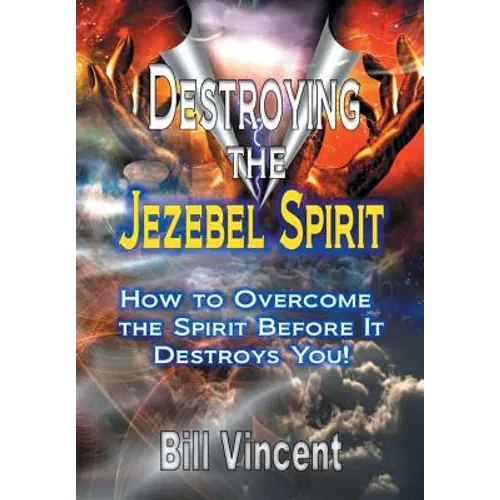 Destroying the Jezebel Spirit: How to Overcome the Spirit Before It Destroys You! - Hardcover