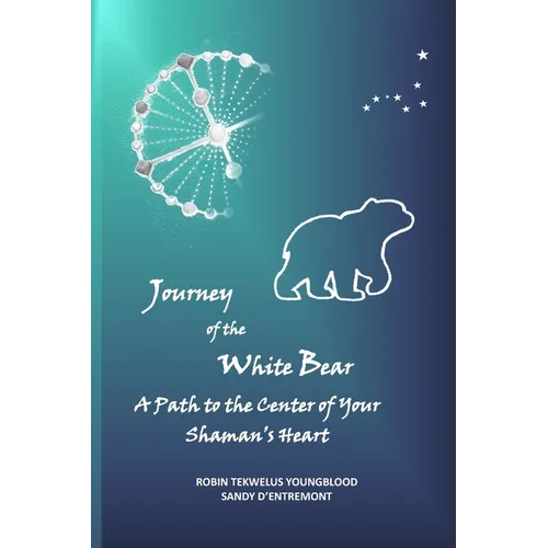 Journey of the White Bear: A Path to the Center of Your Shaman's Heart - Paperback