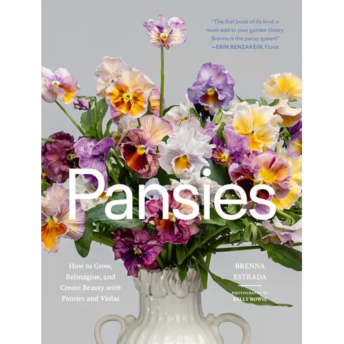 Pansies: How to Grow, Reimagine, and Create Beauty with Pansies and Violas - Hardcover
