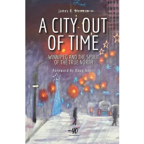 A City Out of Time: Winnipeg and the Spirit of the True North - Paperback