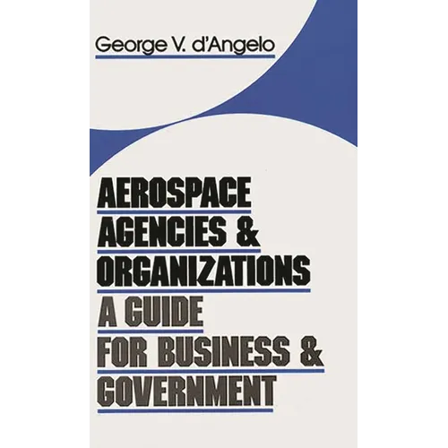 Aerospace Agencies and Organizations: A Guide for Business and Government - Hardcover