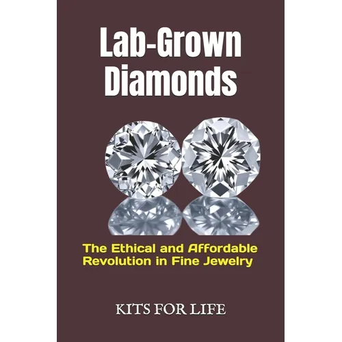 Lab-Grown Diamonds: The Ethical and Affordable Revolution in Fine Jewelry: A Complete Guide to Understanding, Comparing, and Choosing Lab- - Paperback