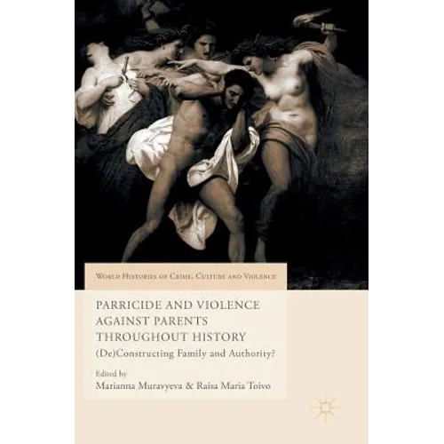 Parricide and Violence Against Parents Throughout History: (De)Constructing Family and Authority? - Hardcover