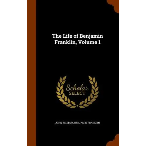 The Life of Benjamin Franklin, Volume 1 - Hardcover