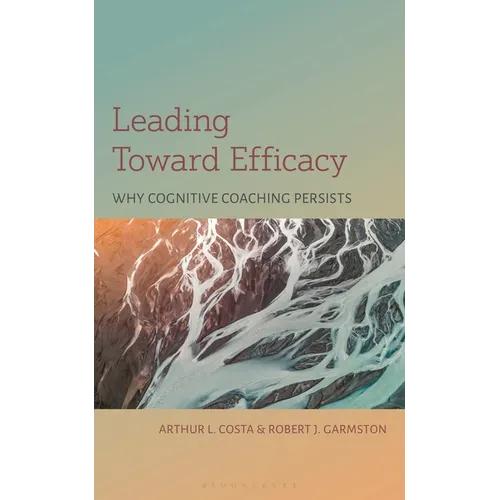 Leading Toward Efficacy: Why Cognitive Coaching Persists - Hardcover