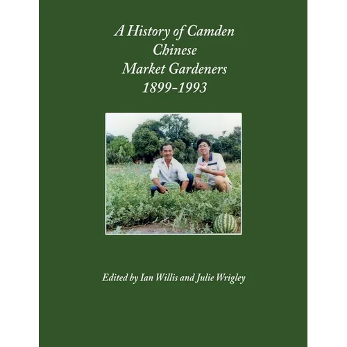 A History of Camden Chinese Market Gardeners 1899-1993 - Paperback