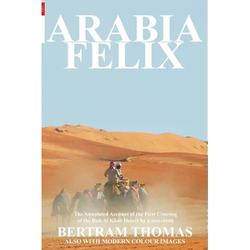 Arabia Felix: CROSSING THE EMPTY QUARTER; the original account of the first crossing of the Empty Quarter in 1930 by Bertram Thomas. .