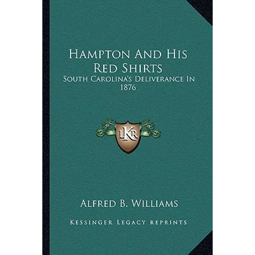Hampton And His Red Shirts: South Carolina's Deliverance In 1876 - Paperback
