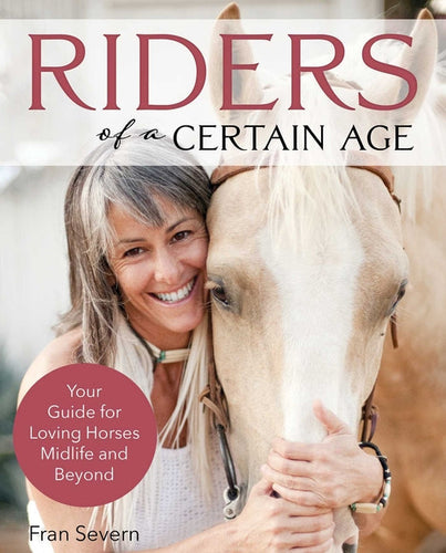 Riders of a Certain Age: Your Go-To Guide for Loving Horses Mid-Life and Beyond - Paperback