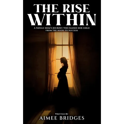 The Rise Within: A Single Mom's Journey Who Raised Her Child from the Hood to Success - Hardcover
