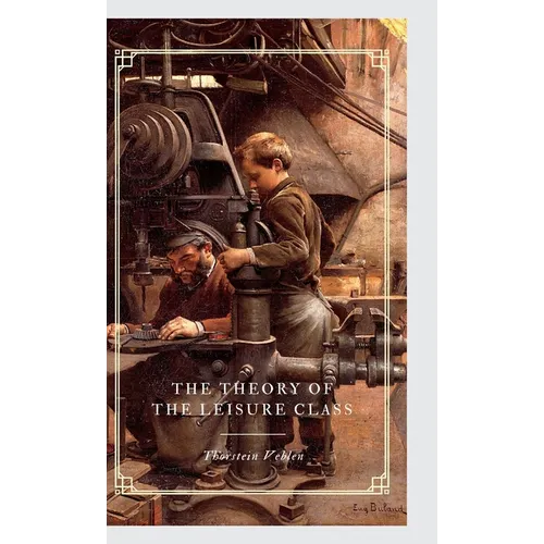 The Theory of the Leisure Class - Hardcover
