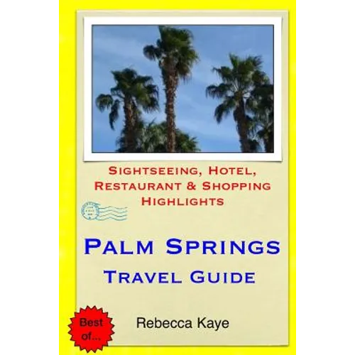 Palm Springs Travel Guide: Sightseeing, Hotel, Restaurant & Shopping Highlights - Paperback