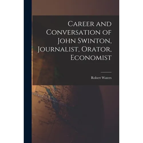 Career and Conversation of John Swinton, Journalist, Orator, Economist - Paperback