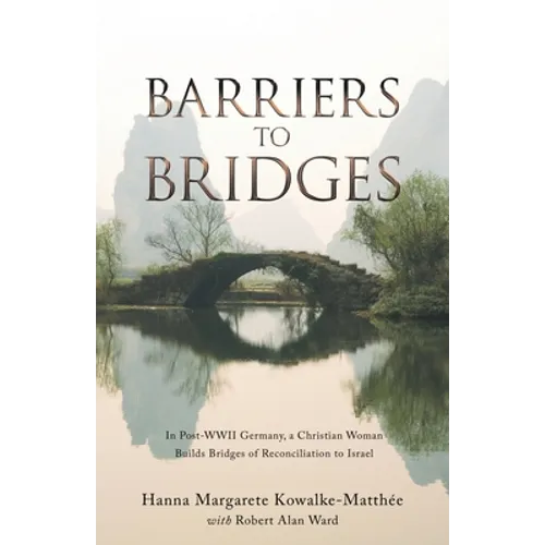 Barriers to Bridges: In Post- Wwii Germany, a Christian Woman Builds Bridges of Reconciliation to Israel - Paperback