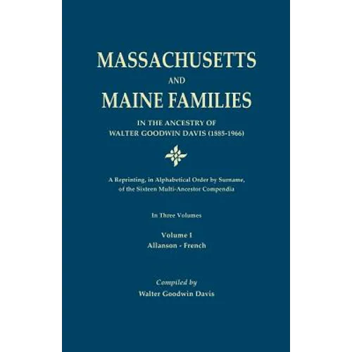 Massachusetts and Maine Families in the Ancestry of Walter Goodwin Davis: A Reprinting, in Alphabetical Order by Surname, of the Sixteen Multi-Ancesto - Paperback