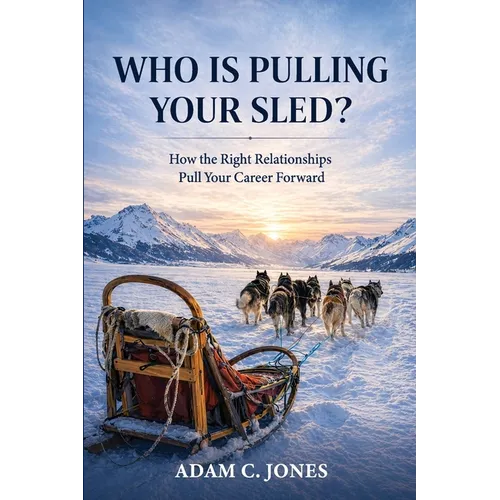 Who Is Pulling Your Sled?: How the Right Relationships Pull Your Career Forward - Paperback