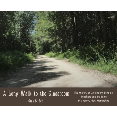 A Long Walk to the Classroom: The History of One-Room Schools, Teachers and Students in Sharon, New Hampshire - Hardcover