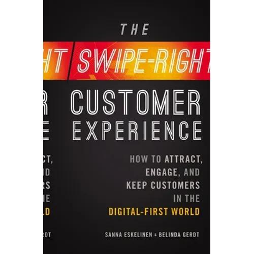 The Swipe-Right Customer Experience: How to Attract, Engage, and Keep Customers in the Digital-First World - Paperback