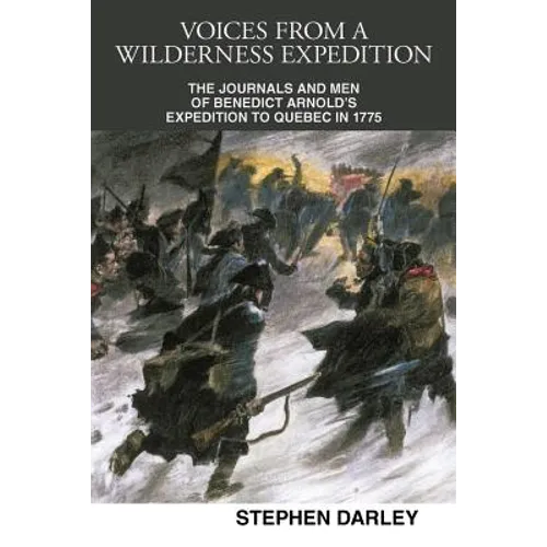Voices from a Wilderness Expedition: The Journals and Men of Benedict Arnold's Expedition to Quebec in 1775 - Paperback
