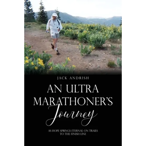 An Ultra Marathoner's Journey: As Hope Springs Eternal on Trails to the Finish Line - Paperback