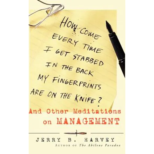 How Come Every Time I Get Stabbed in the Back My Fingerprints Are on the Knife?: And Other Meditations on Management - Hardcover