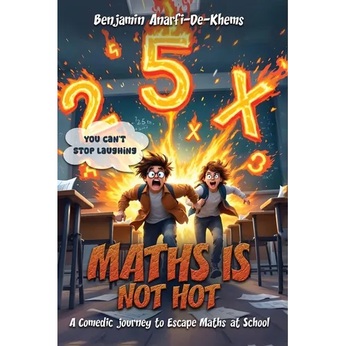 Maths Is Not Hot: A Comedic Journey To Escape Maths At School - Paperback