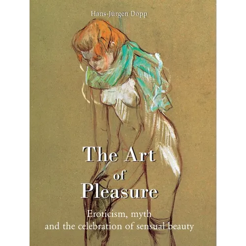 The Art Of Pleasure: Eroticism, myth, and the celebration of sensual beauty - Hardcover